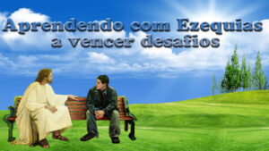 Aprendendo com Ezequias a vencer desafios