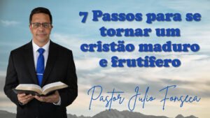 7 Passos para se tornar um cristão maduro e frutífero