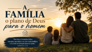 A família o plano de Deus para o homem