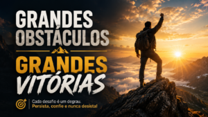 Grandes obstáculos grandes vitórias